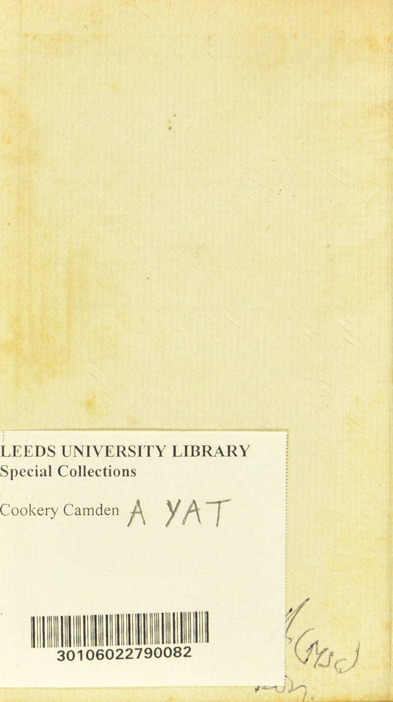 LEEDS UNIVERSITY LIBRARY Special Collections Cookery Camden A yAT 30106022790082 Do