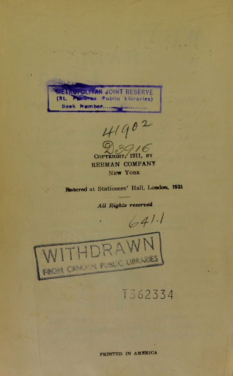 , JOINT RESERVE (St. YWINM ful)lic Libraries) j Boek Number... Coptuight/ 1911, BY REBMAN COMPANY New York Sintered at Stationers' Hall, London* WH All Right» reserved PRINTED IN AMERICA