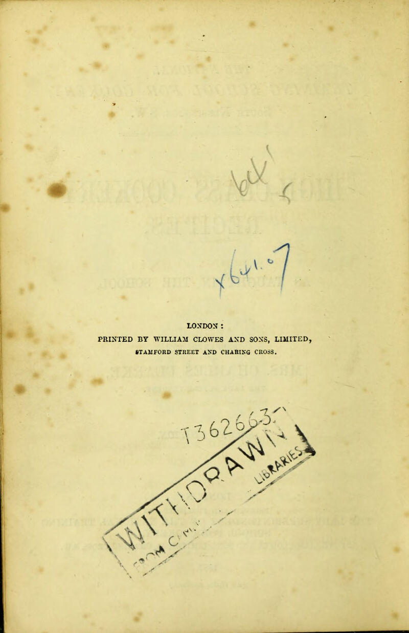LONDON : PRINTED BY WILLIAM CLOWES AND SONS, LIMITED, STAMFORD STREET AND CHARING CROSS.