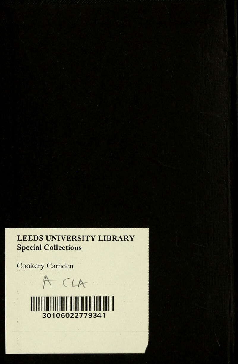 LEEDS UNIVERSITY LIBRARY Special Collections Cookery Camden fV Cl/V 30106022779341