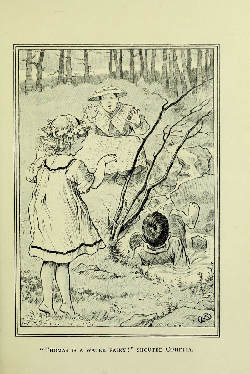 “Thomas is a water fairy 1” shouted Ophelia