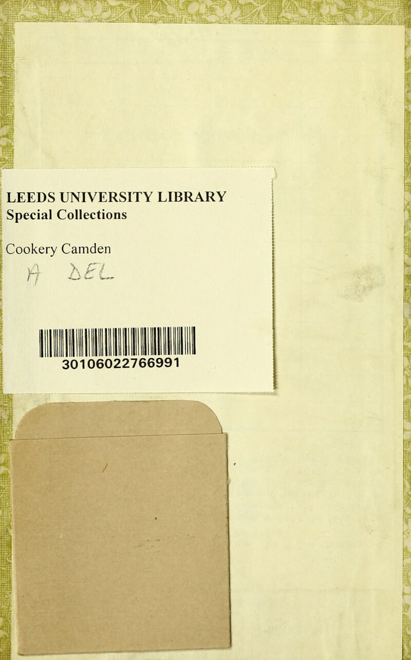 LEEDS UNIVERSITY LIBRARY Special Collections ! Cookery Camden ifj h E L 30106022766991