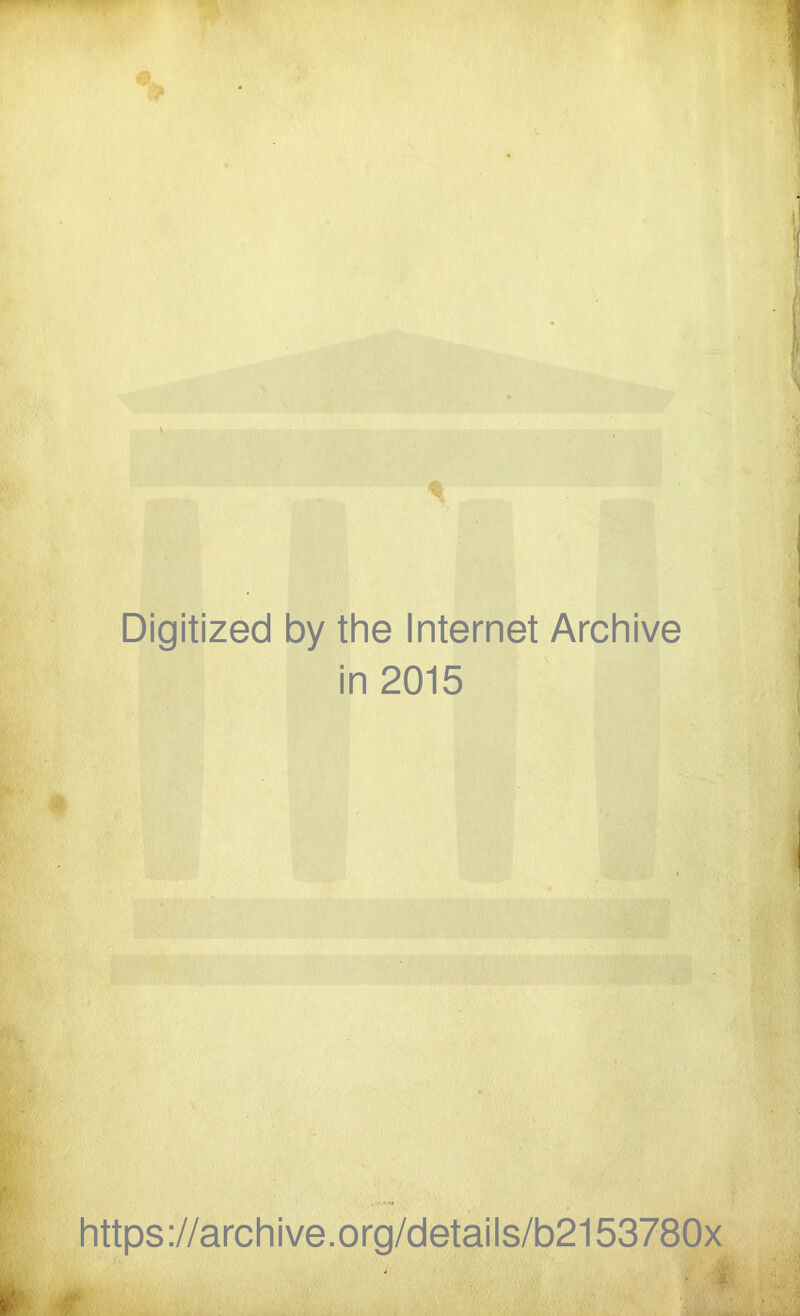 Digitized by the Internet Archive in 2015 https://archive.org/details/b2153780x