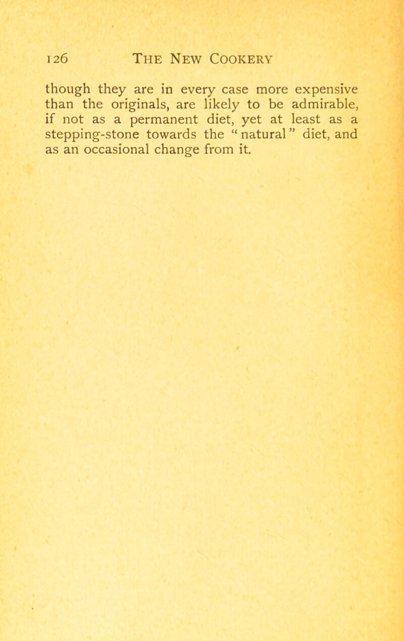 though they are iia every case more expensive than the originals, are likely to be admirable, if not as a permanent diet, yet at least as a stepping-stone towards the “ natural ” diet, and as an occasional change from it.
