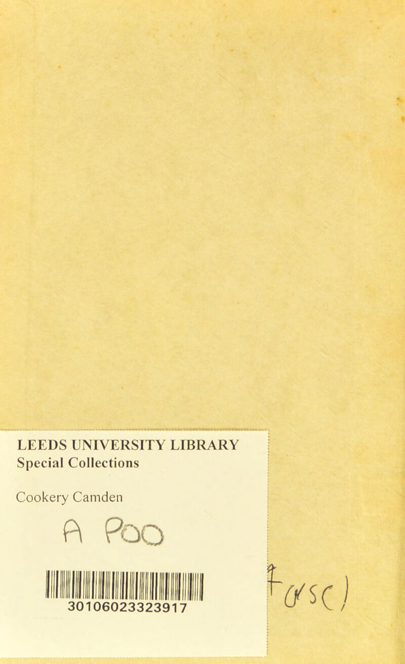 I LEEDS UNIVERSITY LIBRARY Special Collections Cookery Camden P\ Poo 30106023323917 1- (fs(!