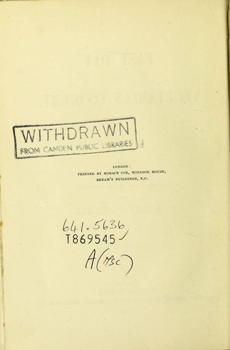 PRINTED BY HORACE COX, WINDSOR HOUSE. bream’s buildings, e.c. loti- I . 1869545 ^