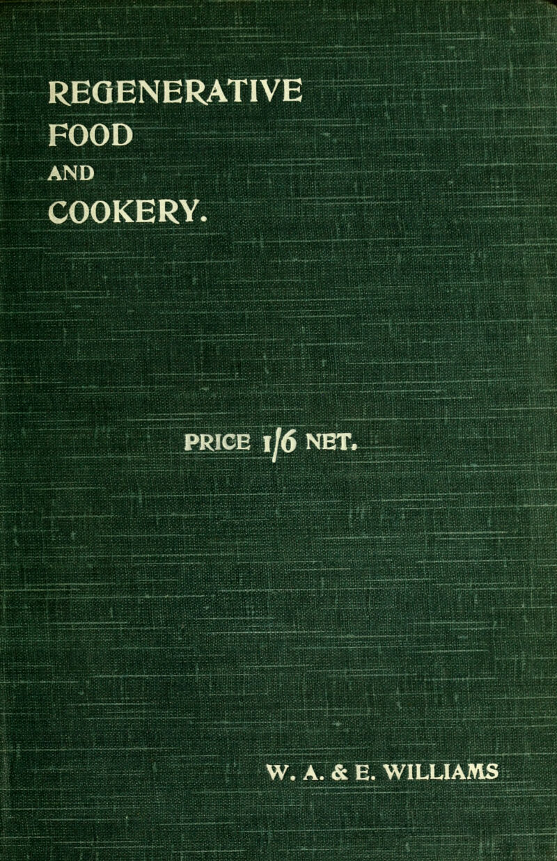 REGENERATIVE FOOD AND COOKERY. PRICE l/(S NET. W. A. & E. WILLIAMS