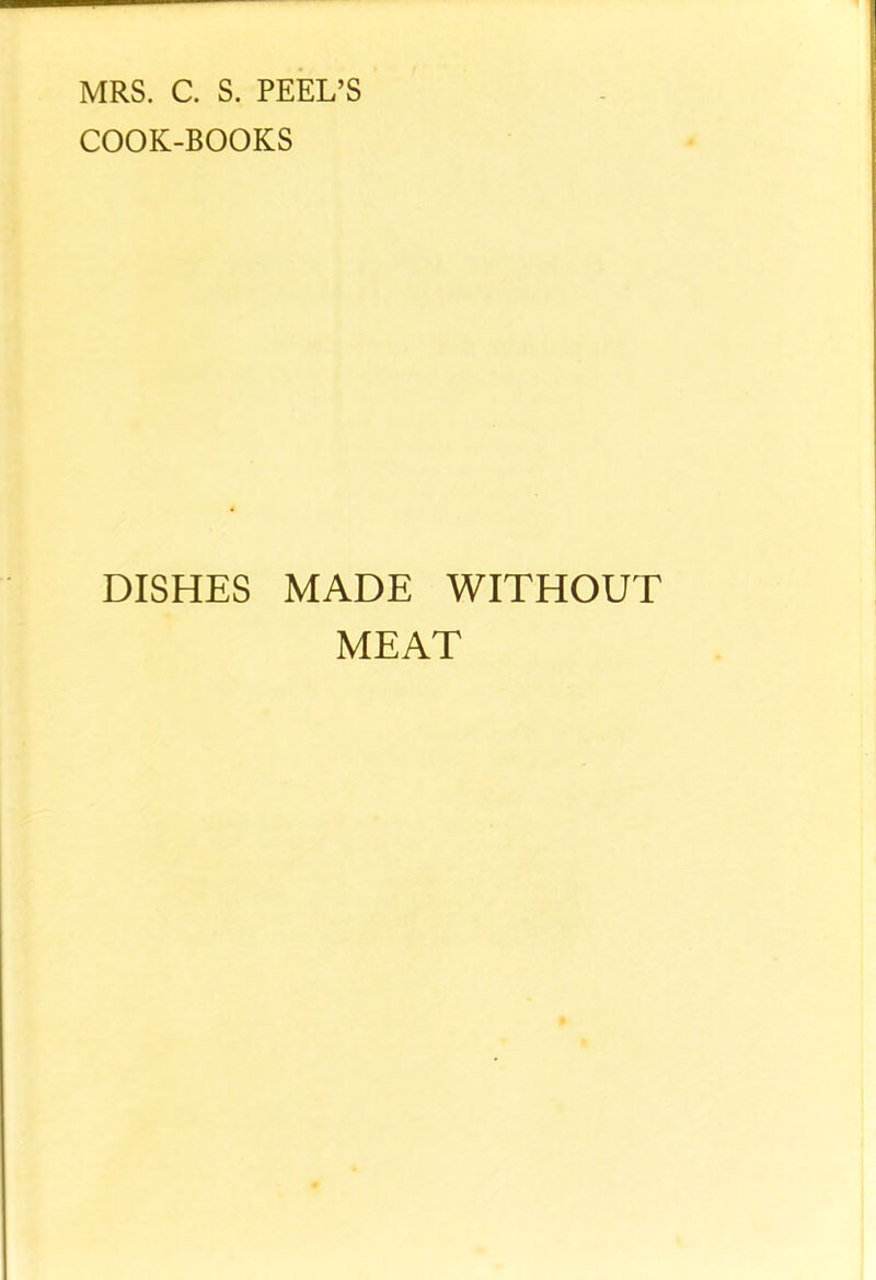 MRS. C. S. PEEL’S COOK-BOOKS DISHES MADE WITHOUT MEAT