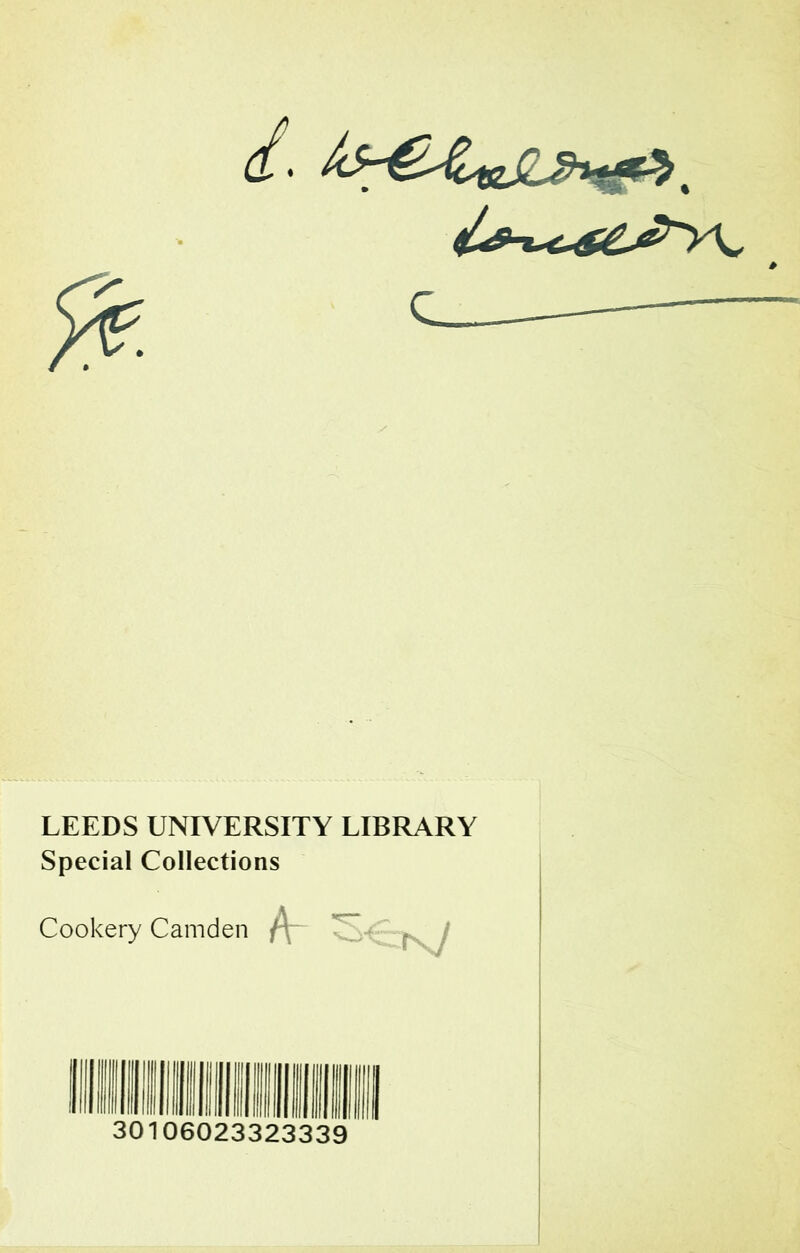 LEEDS UNIVERSITY LIBRARY Special Collections Cookery Camden {\ 30106023323339