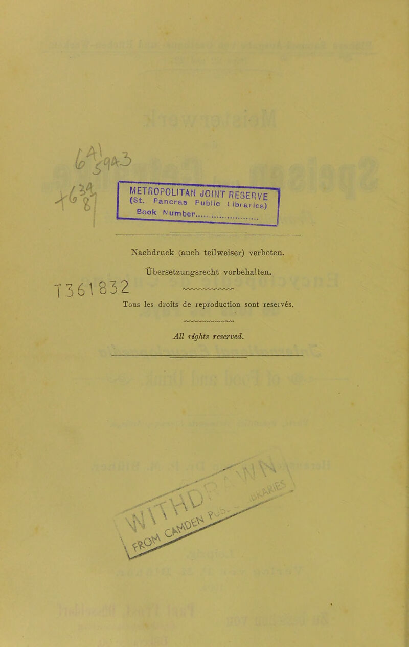 Jf&fl METROPOLITAN JOINT RESERVE (St. Pancraa Public Libraries) Book Number Nachdruck (auch teilweiser) verboten. TJbersetzungsrecht Vorbehalten. T361832 Tous les droits de reproduction sont reservds. All rights reserved.