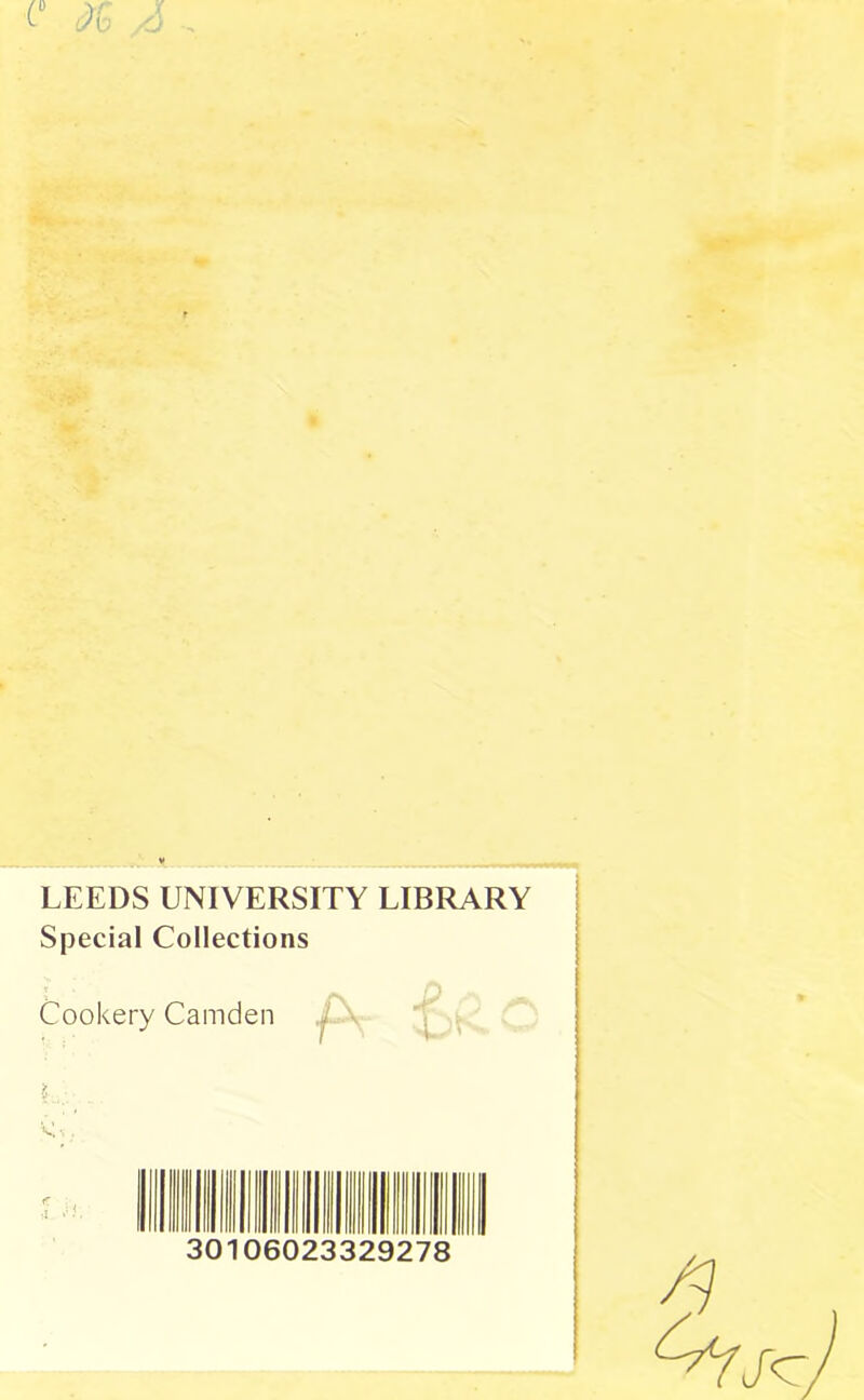 LEEDS UNIVERSITY LIBRARY Special Collections Cookery Camden j. ■I ■' 06023329278