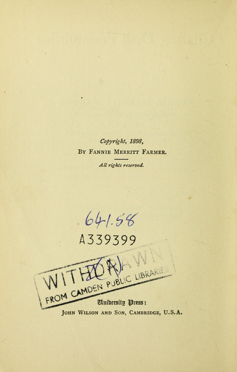 Copyright, 1898, By Fannie Merritt Farmer. A ll rights reserved. A339399 John Wilson and Son, Cambridge, U. S. A.