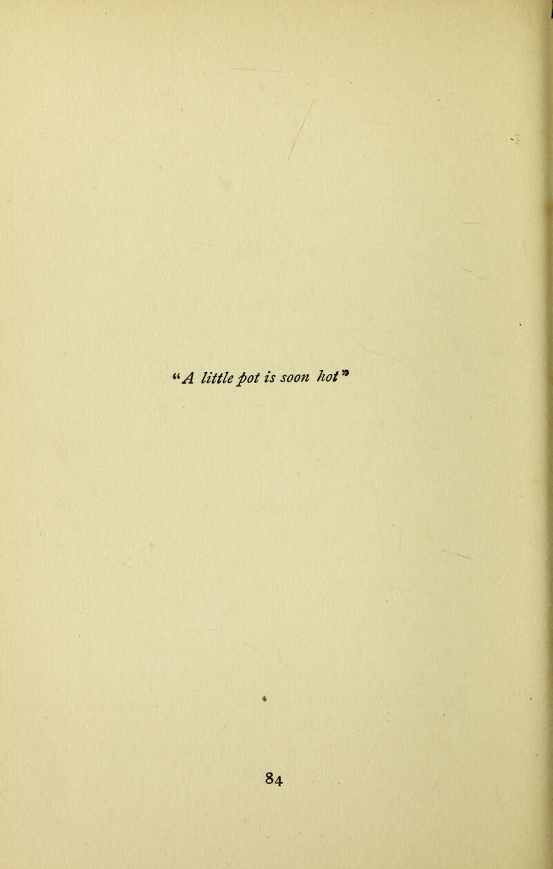 “A little pot is soon hot19 4
