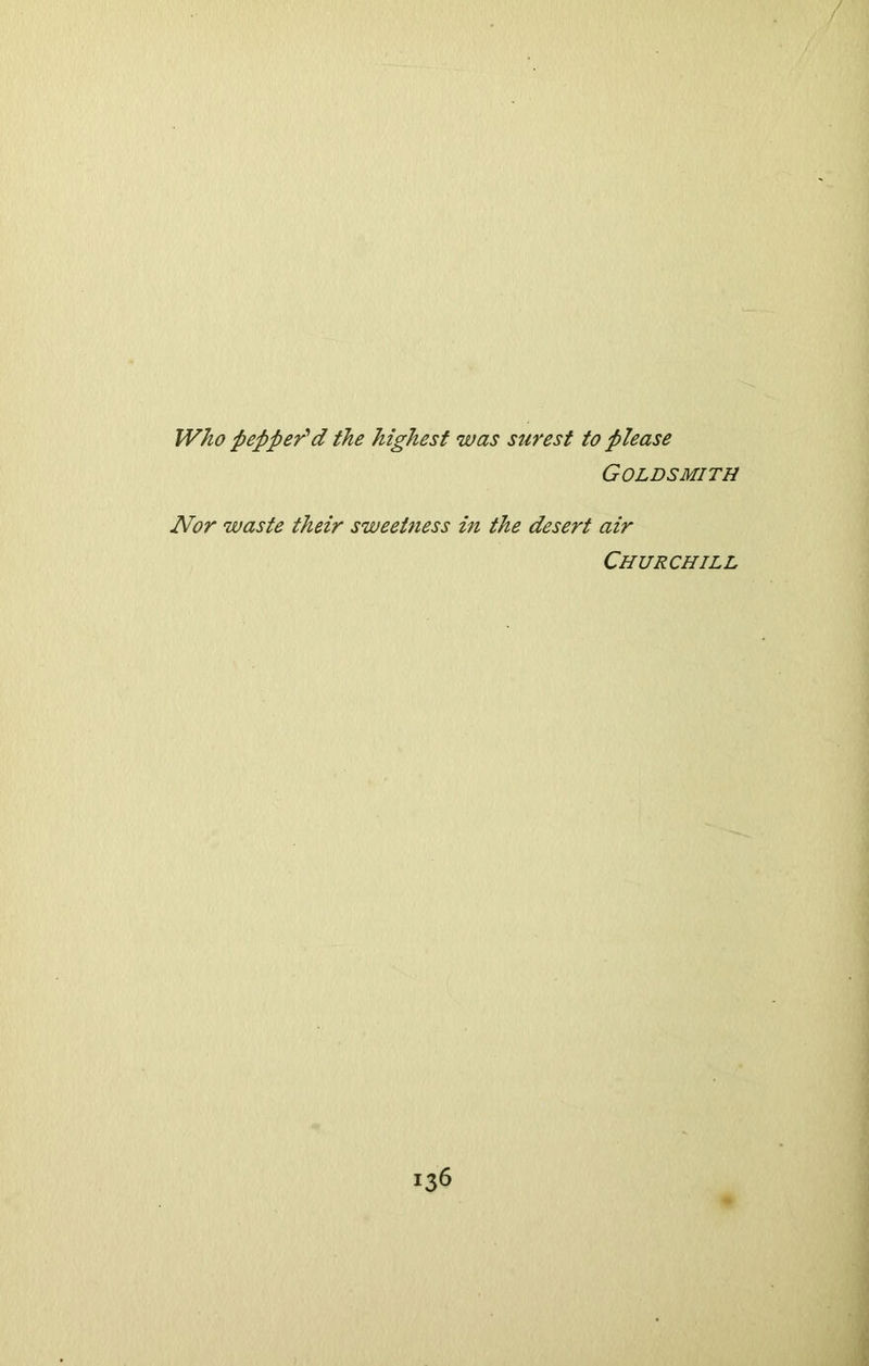 Who pepper'd the highest was surest to please Goldsmith Nor waste their sweetness in the desert air Churchill