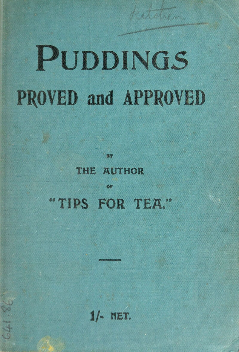 Puddings PROVED and APPROVED Tt THE AUTHOR or 4€ TIPS FOR TEA.” '~-*S X) 3 1/. wet.