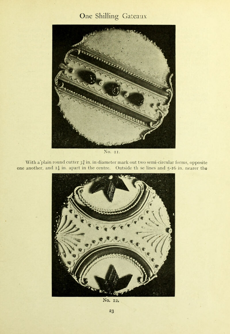 No. 12» With a’plain round cutter 3 J in. in diameter mark out two semi-circular forms, opposite one another, and ig in. apart in the centre. Outside th se lines and 5-16 in. nearer the