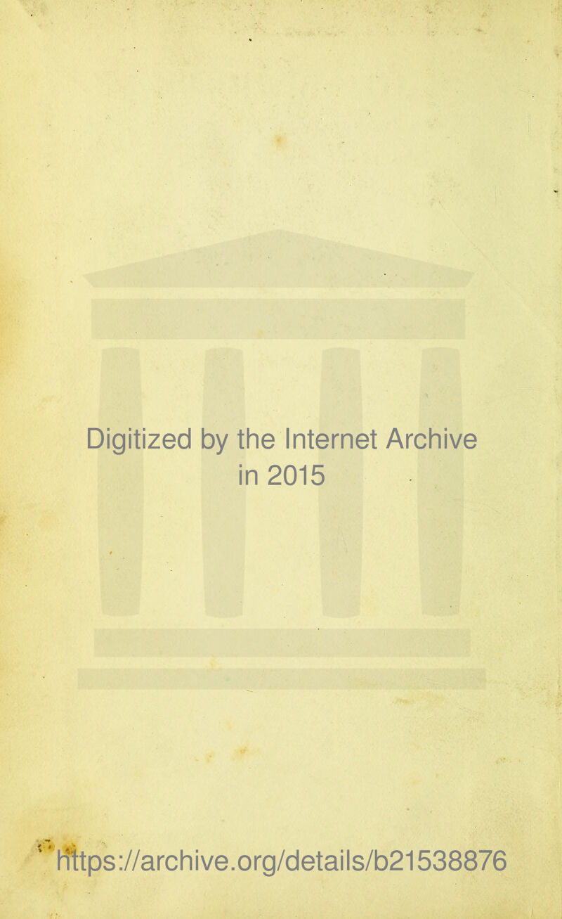 Digitized by the Internet Archive in 2015 lfaps://archive.org/details/b21538876