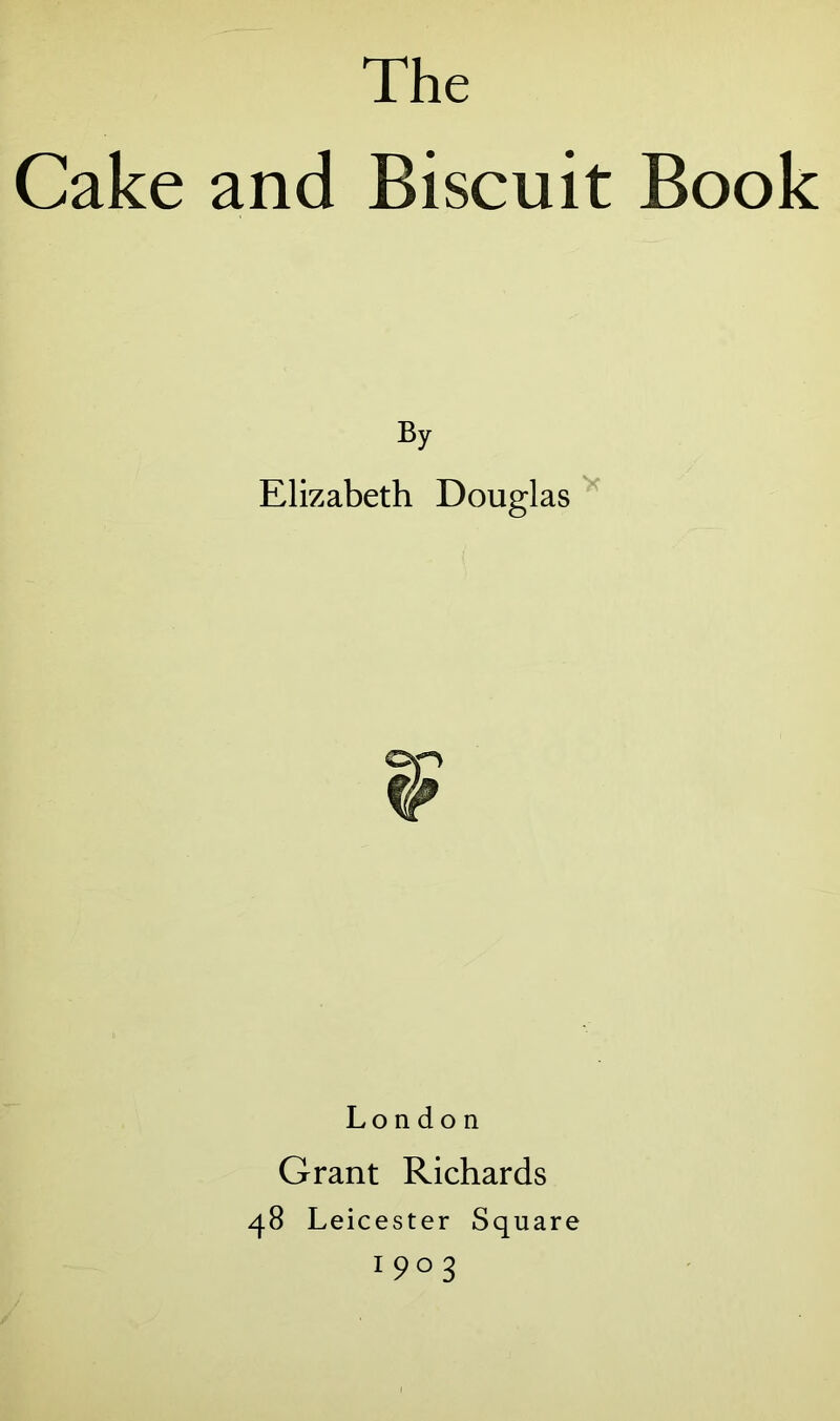 Cake and Biscuit Book By Elizabeth Douglas London Grant Richards 48 Leicester Square 1903