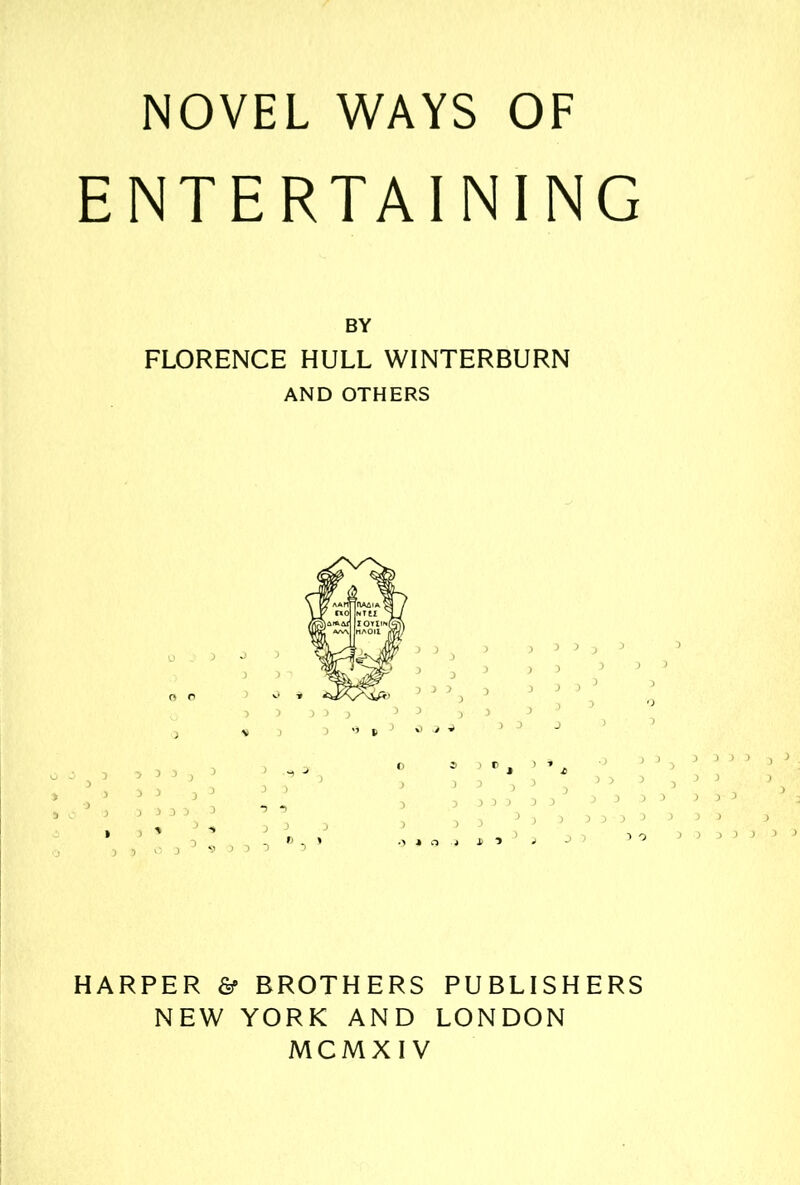 NOVEL WAYS OF ENTERTAINING BY FLORENCE HULL WINTERBURN AND OTHERS HARPER & BROTHERS PUBLISHERS NEW YORK AND LONDON MCMXIV