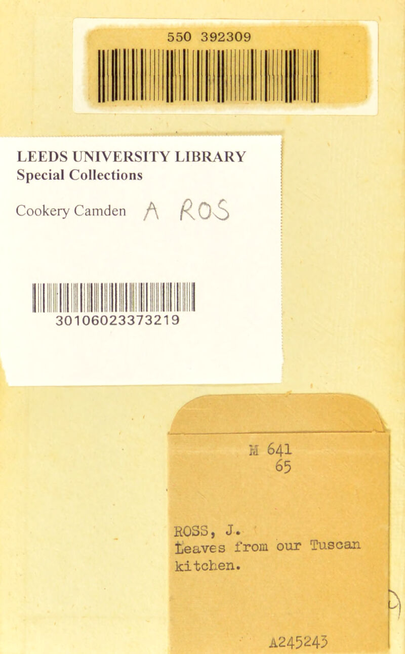 550 392309 LEEDS UNIVERSITY LIBRARY Special Collections Cookery Camden A dOS 30106023373219 H 641 65 ROSS, J. teaves from our Tuscan kitchen. a245^45