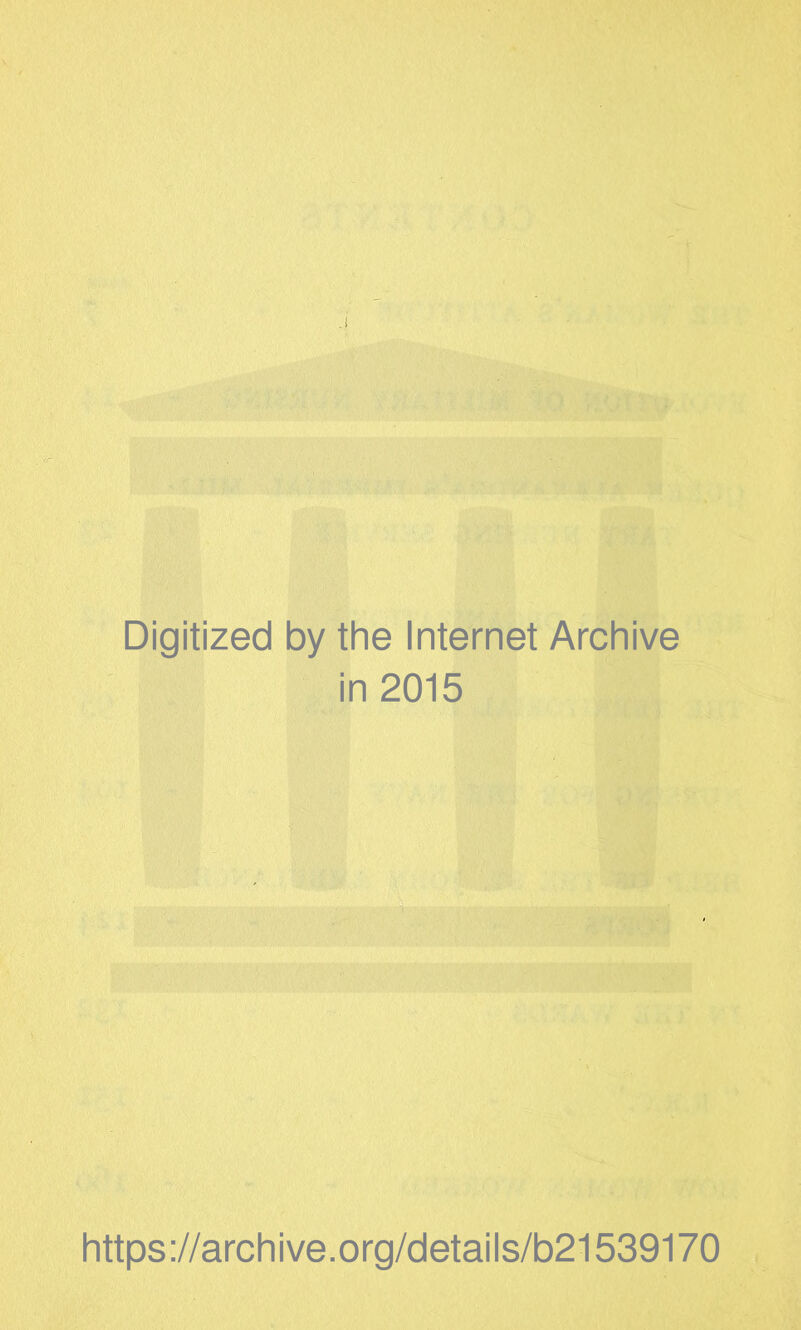 Digitized by the Internet Archive in 2015 https://archive.org/details/b21539170