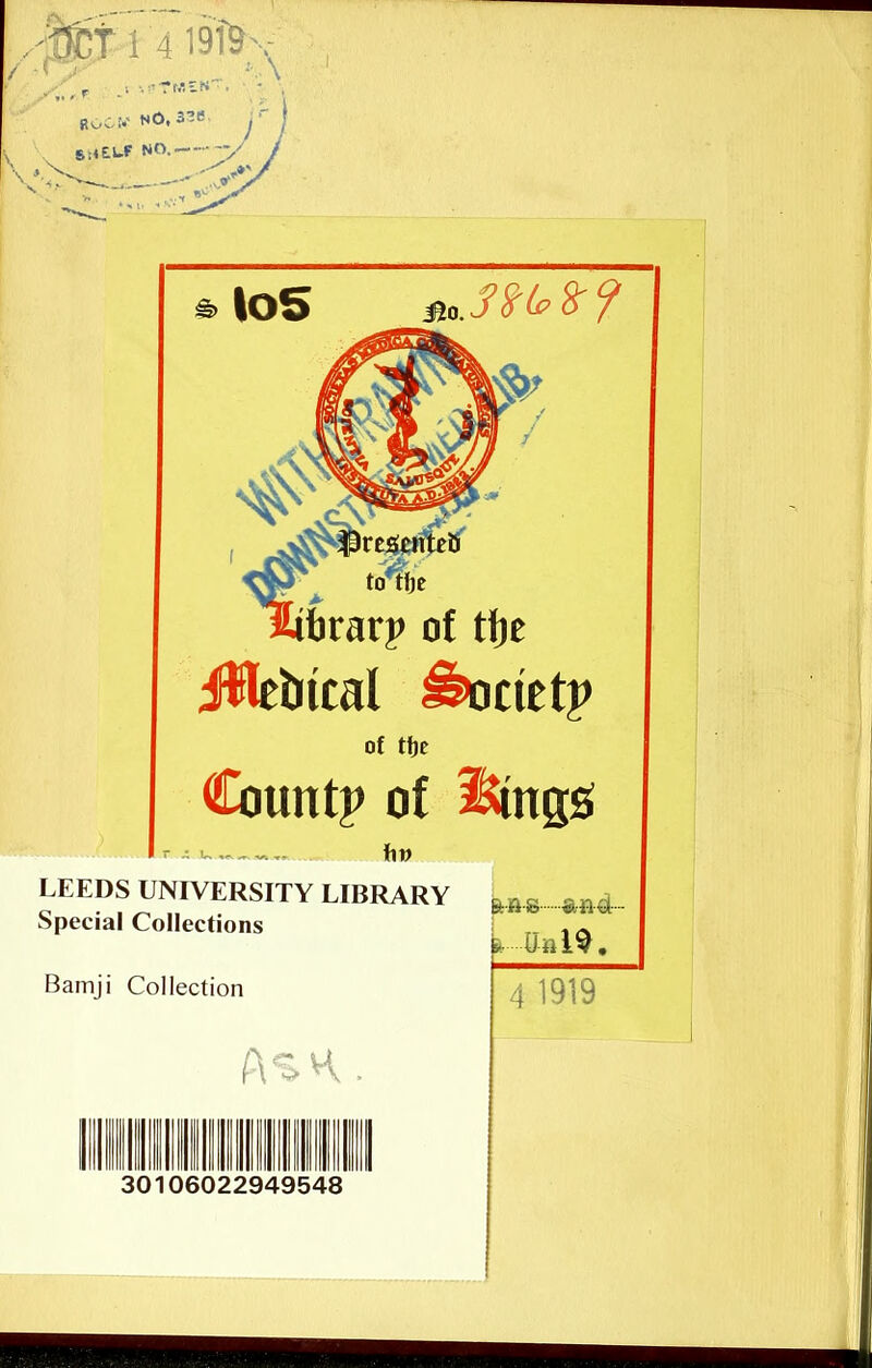 §>to5 jjo J?b8r? iWcbtcal i£>octetj> of tfje Countp of 2&ngsi r - u - - - - hn LEEDS UNIVERSITY LIBRARY Special Collections Bamji Collection a** *»4~ ». foal 9. 4 1919 Ash . 30106022949548