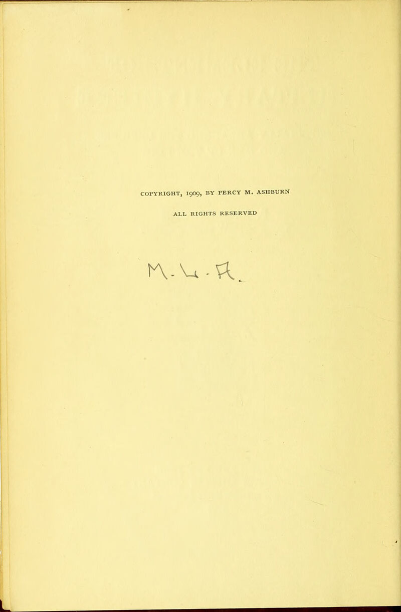 COPYRIGHT, I9O9, BY PERCY M. ASHBURN ALL RIGHTS RESERVED L