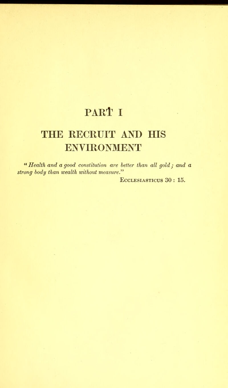 THE RECRUIT AND HIS ENVIRONMENT “ Health and a good constitution are better than all gold • and strong body than wealth without measure Ecclesiasticus 30: 15.