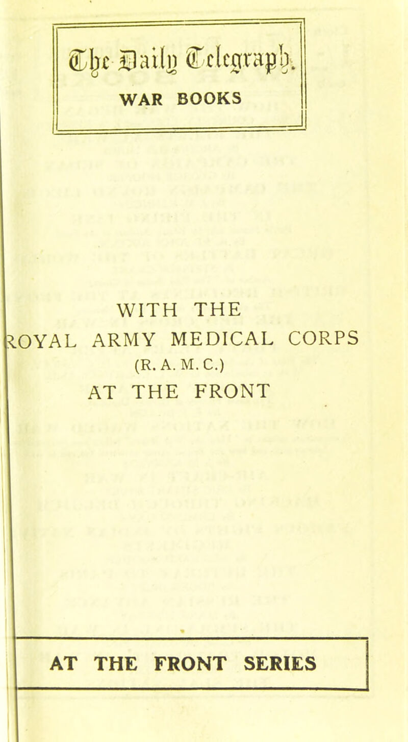 Cjjt-Dail]) (Telegraph WAR BOOKS WITH THE [lOYAL ARMY MEDICAL CORPS (R. A. M.C.) AT THE FRONT