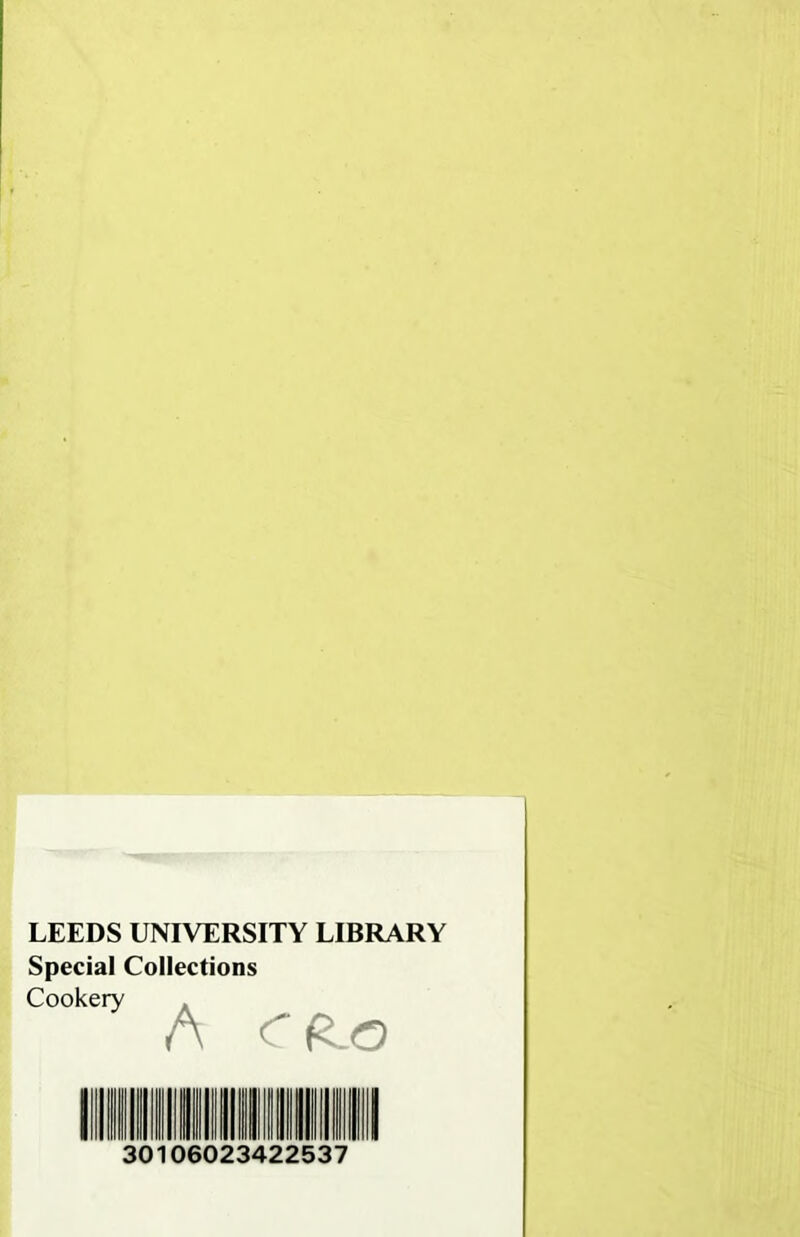 LEEDS UNIVERSITY LIBRARY Special Collections Cookery A 30106023422537