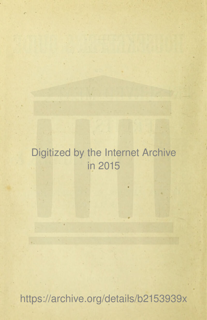 Digitized by the Internet Archive in 2015 https://archive.org/detaifs/b2153939x