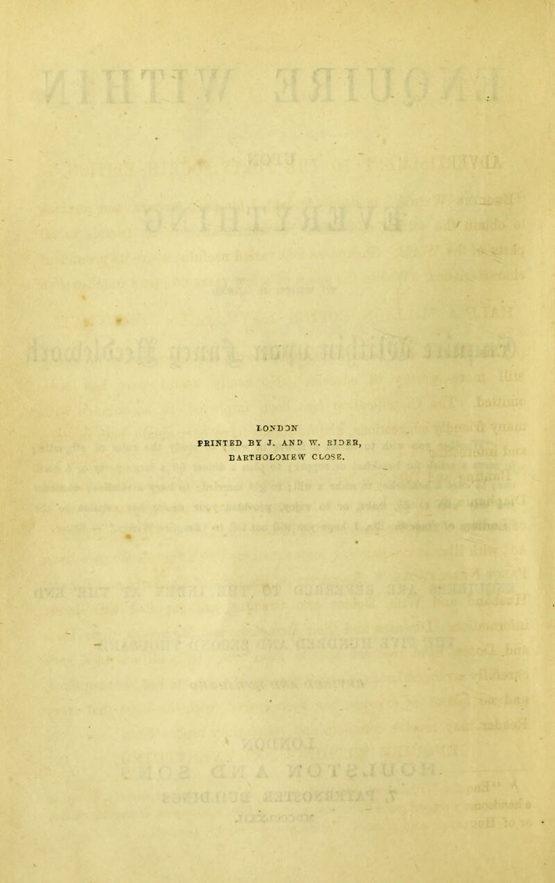 LONDON PRINTED BT J. AND W. RIDER, BARTHOLOMEW CLOSE.