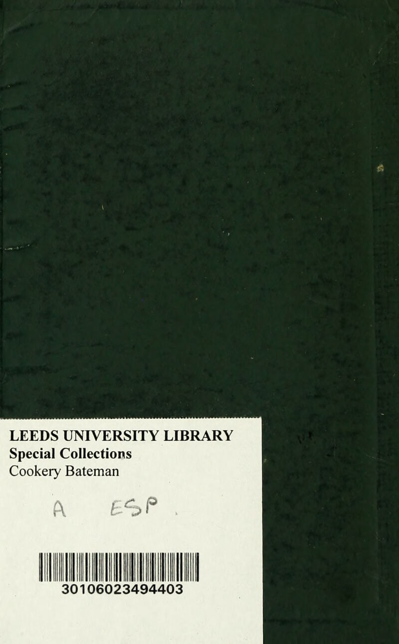 LEEDS UNIVERSITY LIBRARY Special Collections Cookery Bateman a. . mill!in iiiiiiii 11 111 n mi 30106023494403