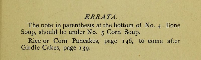 ERRATA. The note in parenthesis at the bottom of No. 4 Bone Soup, should be under No. 5 Corn Soup. Rice or Corn Pancakes, page 146, to come after