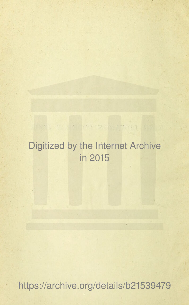 Digitized by the Internet Archive in 2015 https://archive.org/details/b21539479