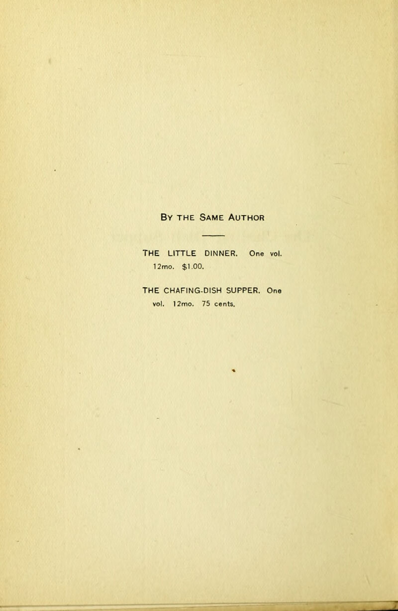 By the Same Author THE little dinner. One vol. 12mo. $1.00. THE CHAFING-DISH SUPPER. One vol. 12mo. 75 cents.