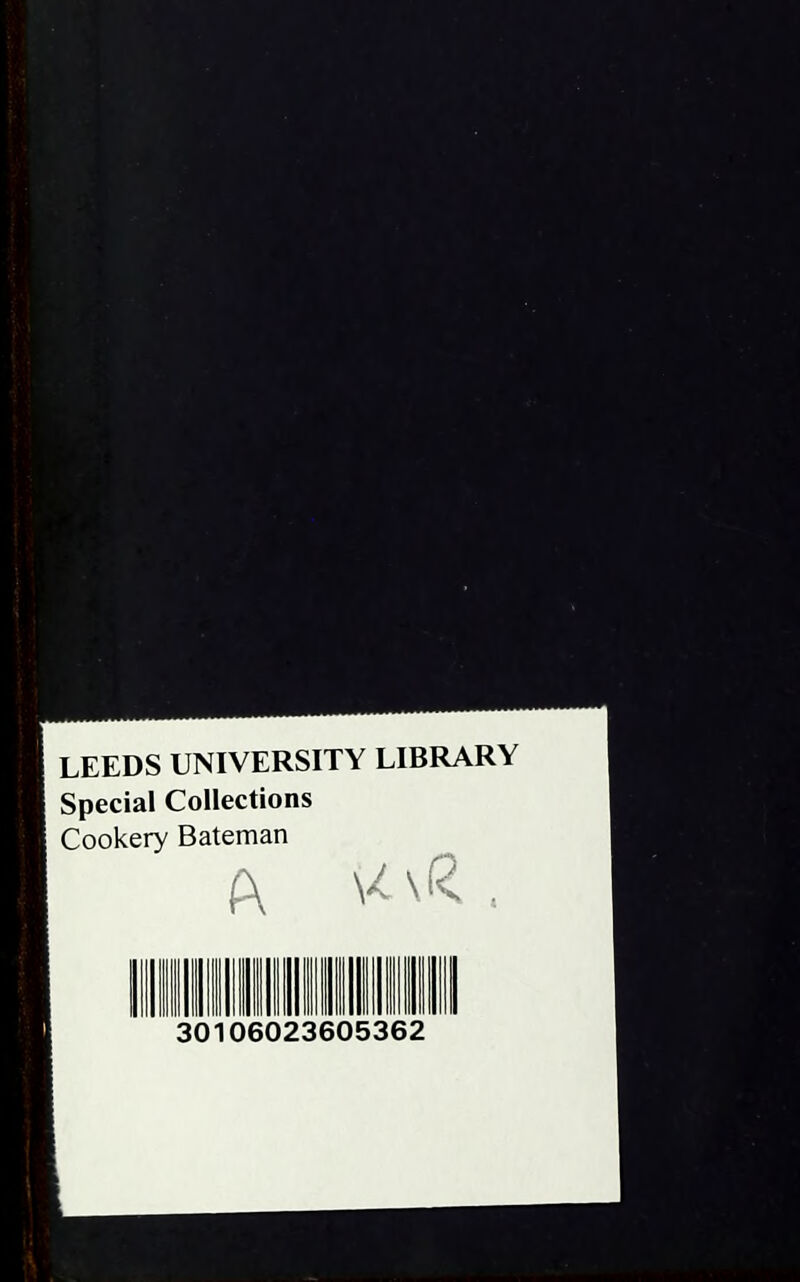 LEEDS UNIVERSITY LIBRARY Special Collections Cookery Bateman Pv \AR . 30106023605362