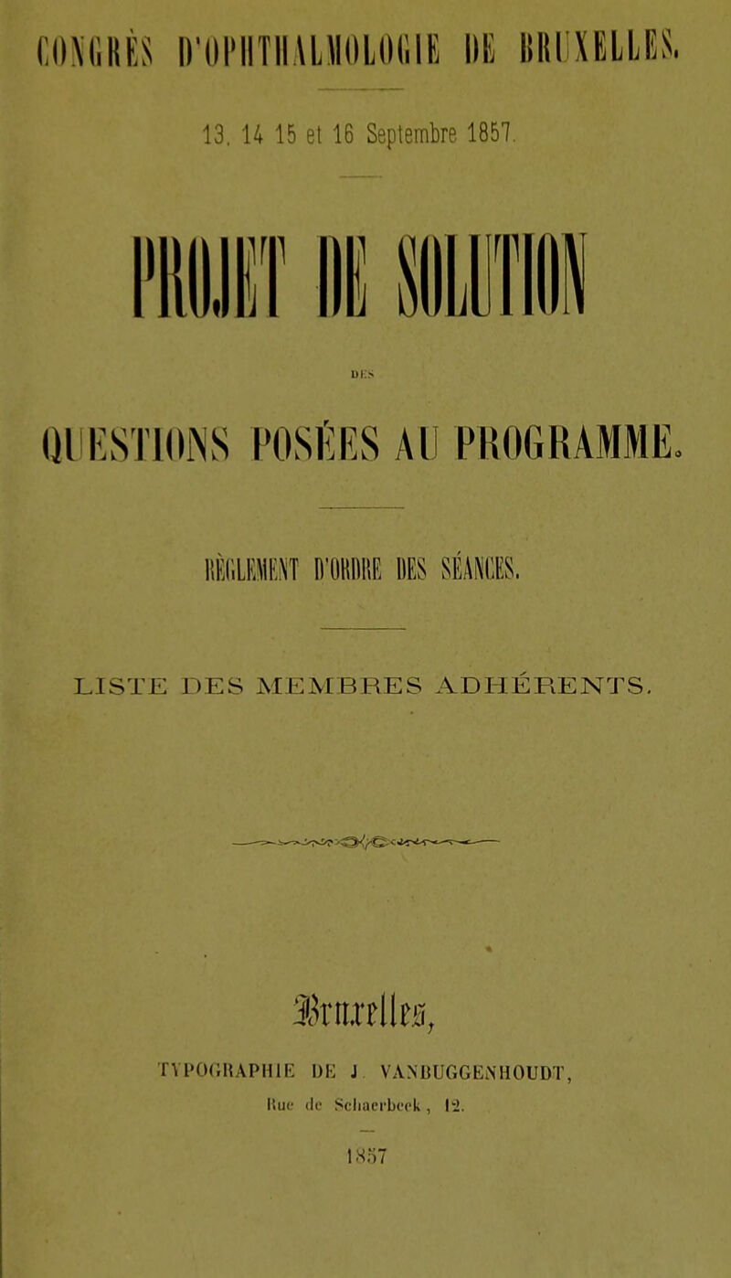 COMiRÈS D'0Fllîll\L110L(HilE DE BRI BELLES. 13, U 15 et 16 Septembre 1857. LISTE DES MEMBRES ADHÉRENTS. TYPOGRAPHIE UK i VANBUGGEiNHOUDT, liuf (le Scliacrbcek,