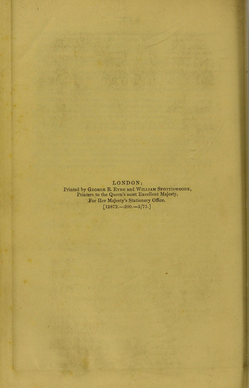 LONDON: Printed by Geoegb E. Etre and William Spottiswoode, Printers to the Queen's most Excellent Majesty. For Her Majesty's Stationery Office. [12872.—200.—2/75.]