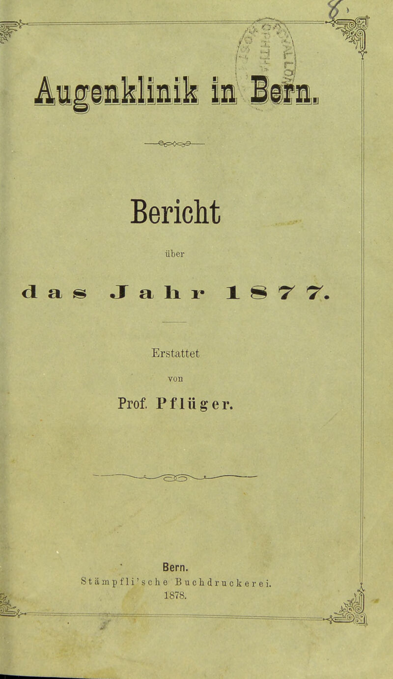 iiMiiil ii'J^i^ Bericht Tiber Erstattet von Prof. Pfliiger. Bern. Stampfli'sche Buchdruckerei. 1878.