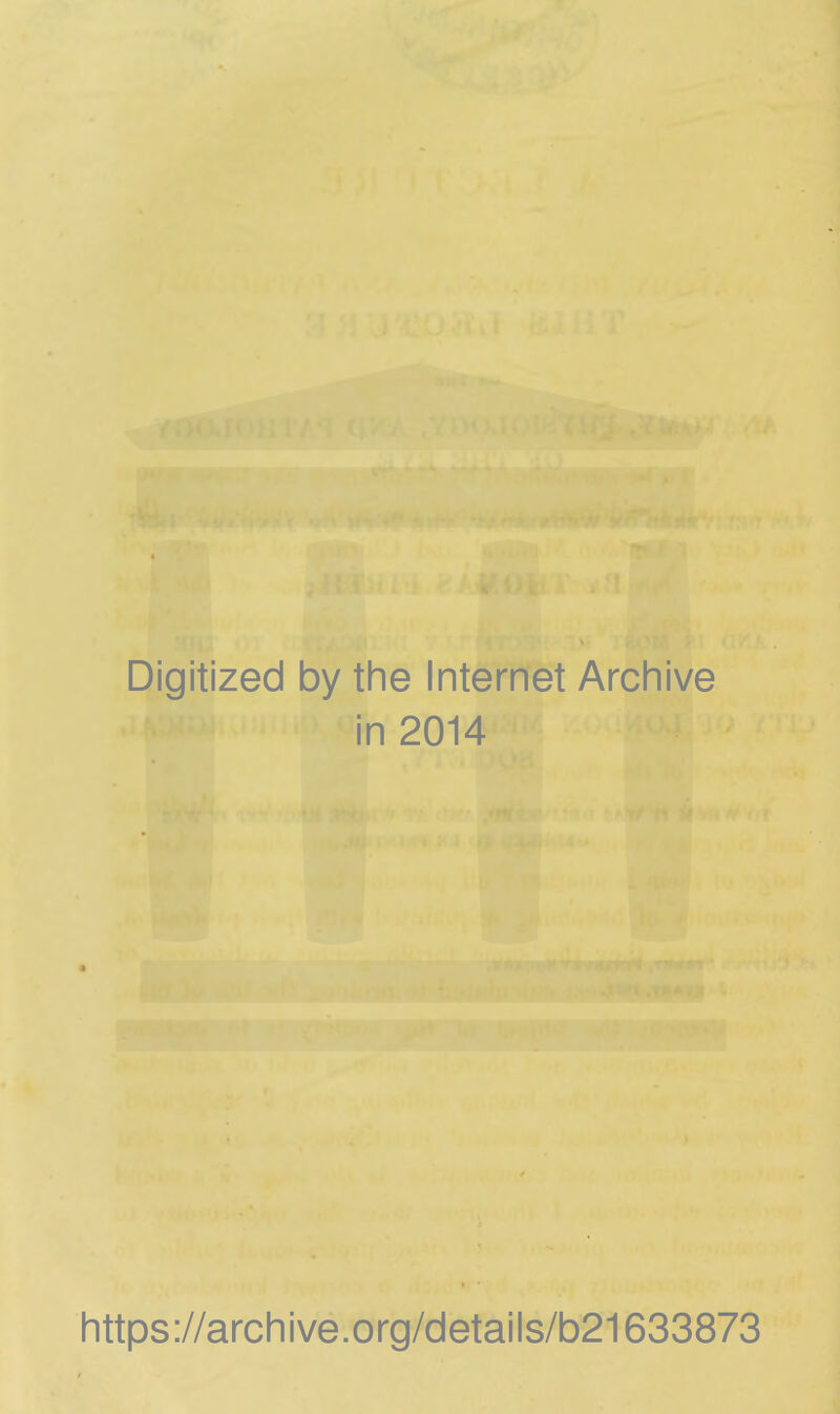 Digitized by the Internet Archive in 2014 https://archive.org/details/b21633873