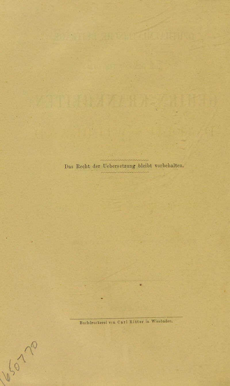 Das Kecht der Uebersetzung bleibt vorbehalten. Biiebdruclcerei von Carl Ritter in Wiesbaden.