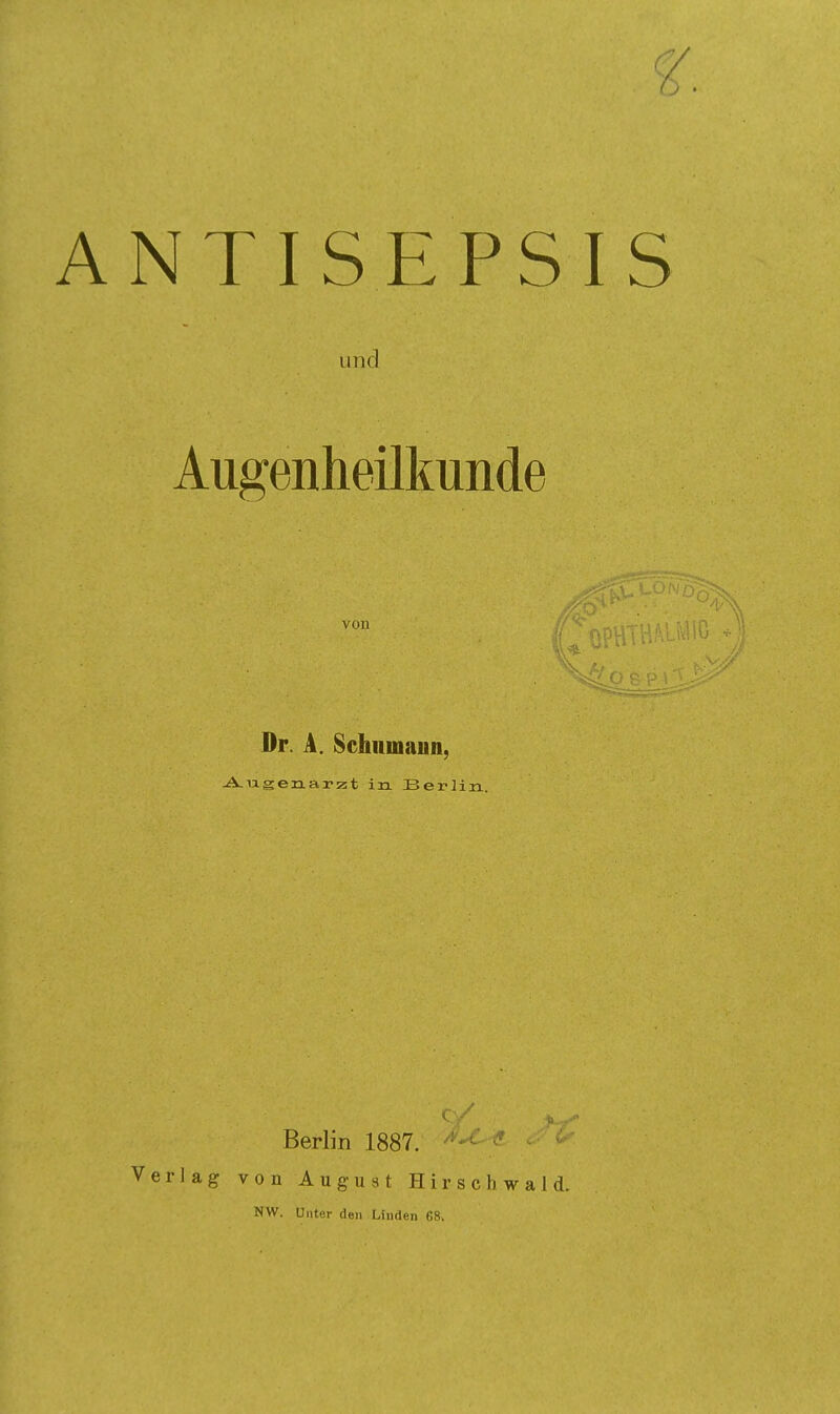 iiiicl Augenheilkunde vou Dr. A. Schiiinanii, ^Tagenarzt Iii Berlin. Berlin 1887. Verlag von August Hirschwald. NW. Uiiter den Linden 68>