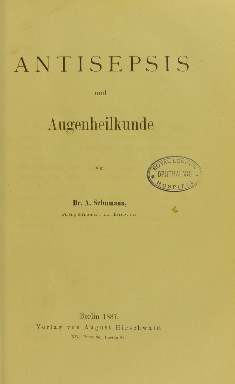 und Augenheilkunde von Dr. A. Schuuianii, ^iigenarzt in Berlin. Verlag Berlin 1887. von August Hirschwald. NW. Unter den Linden 68.