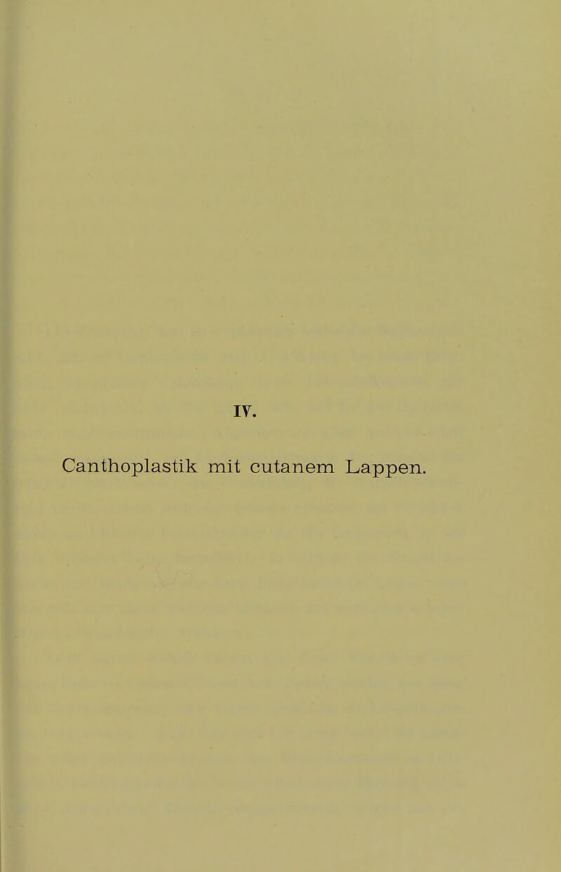 IV. Canthoplastik mit cutanem Lappen.