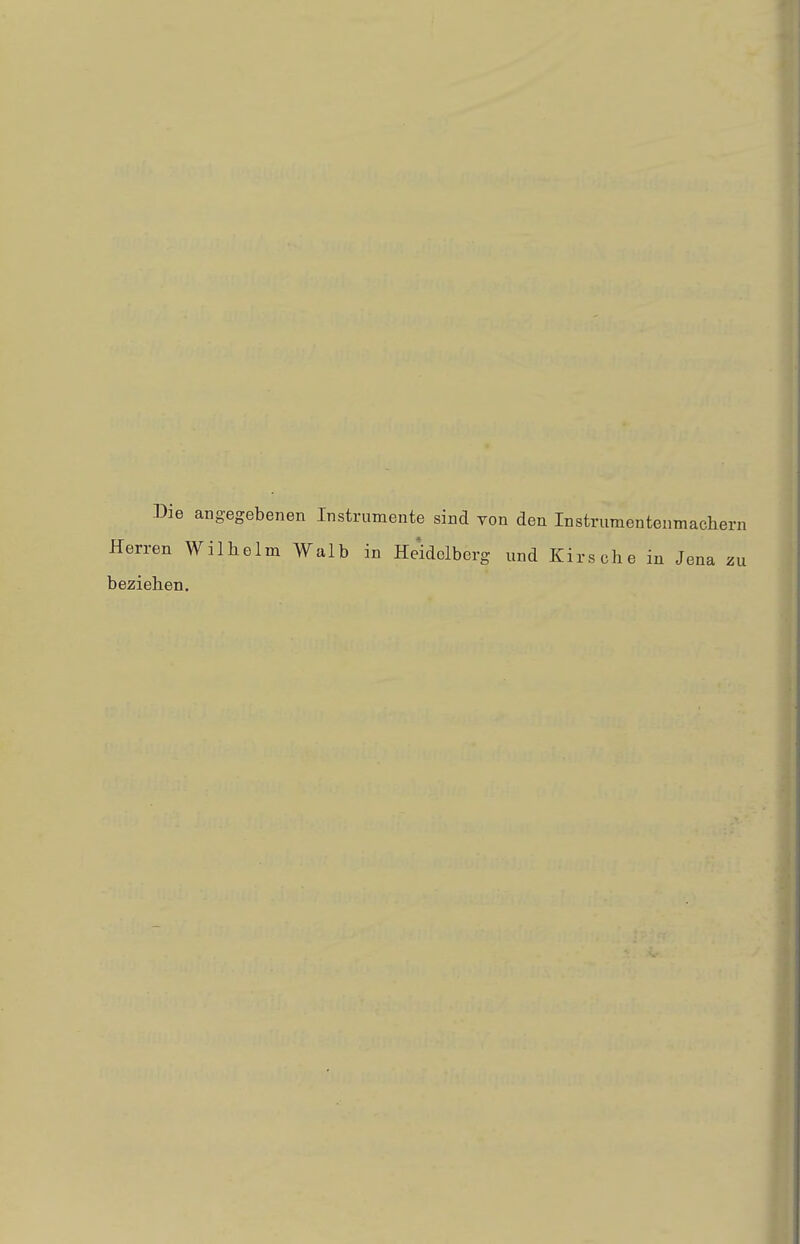 Die angegebenen Instrumente sind von den Instruraentenmachern Herren Wilhelm Walb in Heidelberg und Kirsche in Jena zu beziehen.