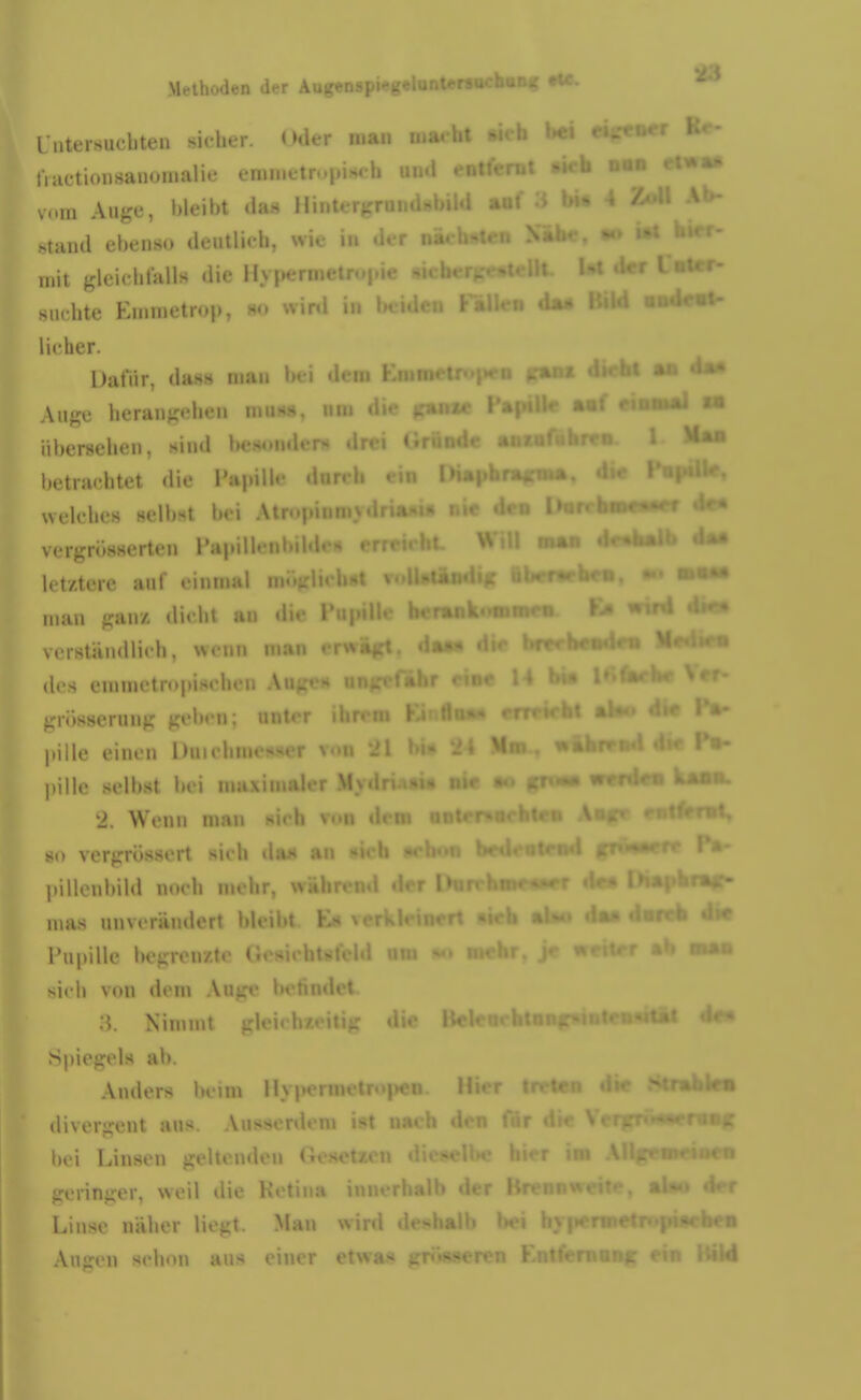 Methoden der Au v;' < • U Iti • I L'ntersucbten sidier. Oder i.uni ina<-ht »ich bei tkftner Ee- tiHctioiisanoinali»,' eninietrupiMh un.l i-ntlV- • > ■ ^ ''^^ v(im Auge, bleibt das HinterKruiuUbild »u stiiiul ebenso deutlich, wie in der i. mit gleichfalls die Hypeni;' suchte Euinietrop, ho wira ii> i/liwc.. i an lieber. Dafür, dass man bei ücni i Auge herangehen ums», nm di- übersehen, sind besonder»» drei UruuUc betrachtet die l'a|»ilU' darch ein I>i welches selbst bei Ati vergrösserten Panilh-nlMlde» eri- letztere auf einmal m mau ganz, dicht an die i verständlich, wenn man er\^ des emmetrnpisehen Auges ii grösserung geln'u; unter ihren» l-^uUu»«» pille einen Duichmer^ser von 21 bi« 24 >t pille selbst bei maximaler .M ■> ni« * 2. Wenn man »ich von dem so vergrössert sieh da*« an - pillenbild noch mehr, währen«! nms unverändert Ideilit Hs Pupille begrenzte Oesiehtsüdd am sieh von »lem Auge 1' 3. Nimmt glei' ii<* H« Spiegels ab. Anders beim 11% permetr<»j»en. 1 divergent aus. Ausserdem ist naeh den liei Linsen geltenden geringer, weil die Ketina i: Linse näher liegt. Man wird Augen sehon aus einer etwas g) «•fUca kam. r im •«rbea