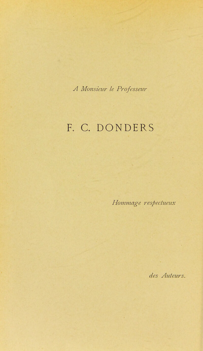 A Monsieur le Professeur F. C. DONDERS Hommage respectueux des Auteurs.