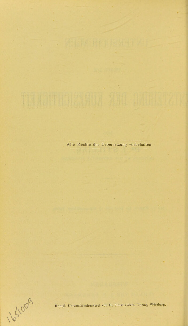 t Alle Rechte der Uebersetzung vorbehalten. Q ' Königl. Univcrsitätsdriickerei von H. Stünz (vorm. Tliem), Würzburg.