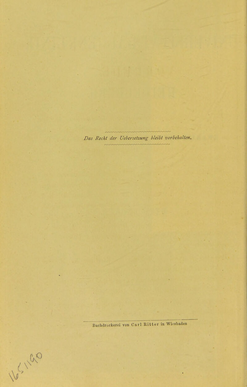 Das Recht der Uebersetzung bleibt vorbehalten. Buchdnickerui von Carl Ritter in Wiesbaden